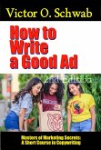 How to Write a Good Ad: A Short Course in Copywriting - Second Edition (Masters of Copywriting) (eBook, ePUB)
