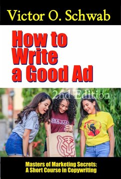 How to Write a Good Ad: A Short Course in Copywriting - Second Edition (Masters of Copywriting) (eBook, ePUB) - Worstell, Robert C.; Schwab, Victor O.