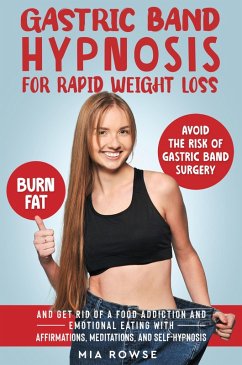 Gastric Band Hypnosis for Rapid Weight Loss: Avoid the Risk of Gastric Band Surgery, Burn Fat, and Get Rid of a Food Addiction and Emotional Eating with Affirmations, Meditations, and Self-Hypnosis (eBook, ePUB) - Rowse, Mia