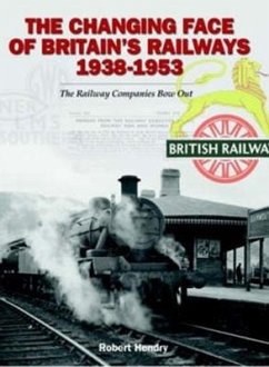 The Changing Face of Britains Railway 1938-1953: The Railway Companies Bow Out - Hendry, Robert