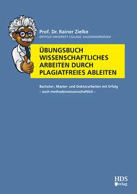 Übungsbuch Wissenschaftliches Arbeiten durch plagiatfreies Ableiten - Zielke, Rainer