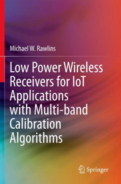 Low Power Wireless Receivers for IoT Applications with Multi-band Calibration Algorithms - Rawlins, Michael W.