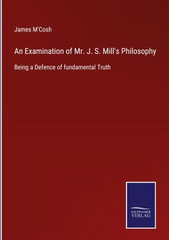 An Examination of Mr. J. S. Mill's Philosophy - M'Cosh, James