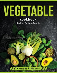Vegetable Cookbook: Recipes for busy People - Christine R Mooney