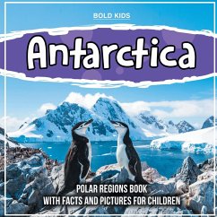 Antarctica: Polar Regions Book With Facts And Pictures For Children - Kids, Bold