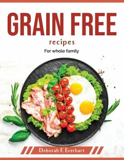 Grain Free recipes: For whole family - Deborah F Everhart