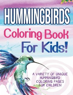 Hummingbirds Coloring Book For Kids! A Variety Of Unique Hummingbird Coloring Pages For Children - Illustrations, Bold