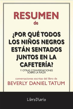 ¿Por Qué Todos Los Niños Negros Están Sentados Juntos En La Cafetería?: Y Otras Conversaciones Sobre La Raza de Beverly Daniel Tatum: Conversaciones Escritas (eBook, ePUB) - LibroDiario