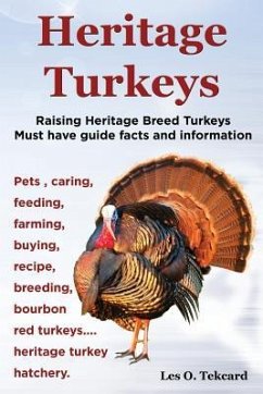 Heritage Turkeys. Raising Heritage Breed Turkeys Must Have Guide Facts and Information Pets, Caring, Feeding, Farming, Buying, Recipe, Breeding, Bourb - Tekcard, Les O.