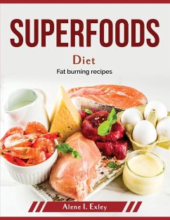 Superfoods Diet: Fat burning recipes - Alene I Exley