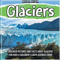 Glaciers: Discover Pictures and Facts About Glaciers For Kids! A Children's Earth Sciences Book - Kids, Bold