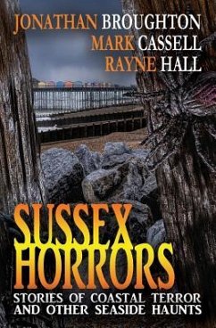 Sussex Horrors: Stories of Coastal Terror & other Seaside Haunts - Hall, Rayne; Broughton, Jonathan; Cassell, Mark