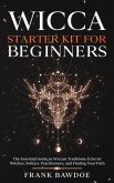 Wicca Starter Kit for Beginners: The Essential Guide to Wiccan Traditions, Eclectic Witches, Solitary Practitioners, and Finding Your Path (eBook, ePUB)