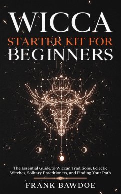 Wicca Starter Kit for Beginners: The Essential Guide to Wiccan Traditions, Eclectic Witches, Solitary Practitioners, and Finding Your Path (eBook, ePUB) - Bawdoe, Frank