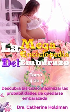 La Mega Enciclopedia Del Embarazo Tomo 4 De 6: Descubra las cómo maximizar las probabilidades de quedarse embarazada (eBook, ePUB) - Holdman, Dra. Catherine