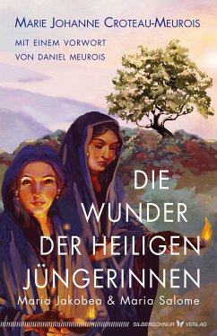 Die Wunder der heiligen Jüngerinnen Maria Jakobea und Maria Salome (eBook, ePUB) - Croteau-Meurois, Marie Johanne