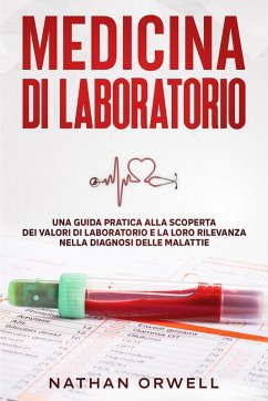 Medicina di Laboratorio: Una Guida Pratica alla Scoperta dei Valori di Laboratorio e la loro Rilevanza nella Diagnosi delle Malattie (eBook, ePUB) - Orwell, Nathan