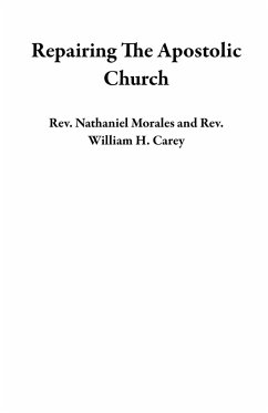 Repairing The Apostolic Church (eBook, ePUB) - Morales, Rev. Nathaniel; Carey, Rev. William H.