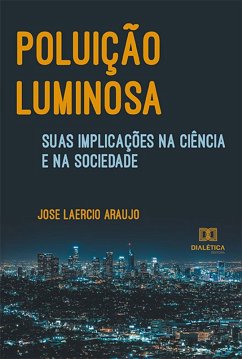 Poluição luminosa, suas implicações na ciência e na sociedade (eBook, ePUB) - Araujo, José Laércio