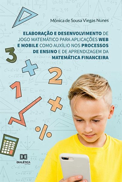 Elaboração e desenvolvimento de jogo matemático para aplicações web e mobile como auxílio nos processos de ensino e de aprendizagem da Matemática Financeira (eBook, ePUB) Elaboração e desenvolvimento de jogo matemático para aplicações web e mobile como auxílio nos processos de ensino e de aprendizagem da Matemática Financeira (eBook, ePUB)