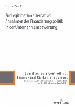 Zur Legitimation alternativer Annahmen der Finanzierungspolitik in der Unternehmensbewertung - Weiß, Lothar
