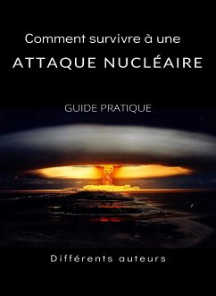 Comment survivre à une attaque nucléaire - GUIDE PRATIQUE (traduit) (eBook, ePUB) - auteurs, Différents