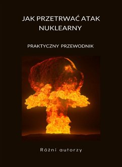 Jak przetrwać atak nuklearny - PRAKTYCZNY PRZEWODNIK (przetłumaczono) (eBook, ePUB) - autorzy, Różni