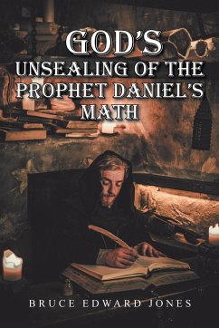 God's Unsealing of the Prophet Daniel's Math - Jones, Bruce Edward