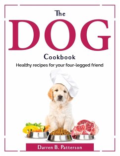 The Dog Cookbook: Healthy recipes for your four-legged friend - Darren B Patterson