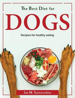 The Best Diet for dogs: Recipes for healthy eating - Jan M Satterwhite