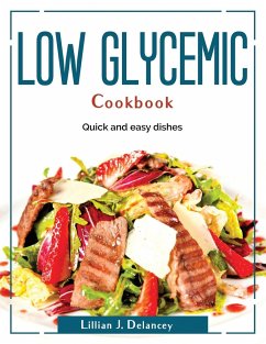 Low glycemic cookbook: Quick and easy dishes - Lillian J Delancey