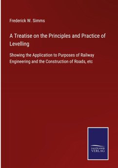 A Treatise on the Principles and Practice of Levelling - Simms, Frederick W.