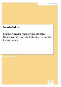 Regulierung/Deregulierung globaler Finanzma¿rkte und die Rolle internationaler Institutionen - Troberg, Romedius