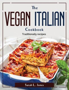 The Vegan Italian Cookbook: Traditionally recipes - Sarah L Jones