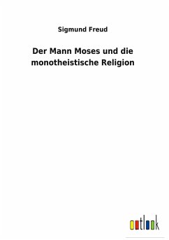 Der Mann Moses und die monotheistische Religion - Freud, Sigmund