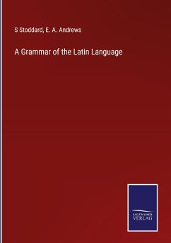 A Grammar of the Latin Language - Stoddard, S.; Andrews, E. A.