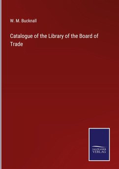 Catalogue of the Library of the Board of Trade - Bucknall, W. M.