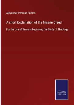 A short Explanation of the Nicene Creed - Forbes, Alexander Penrose