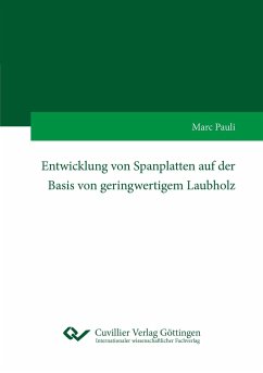 Entwicklung von Spanplatten auf der Basis von geringwertigem Laubholz - Pauli, Marc