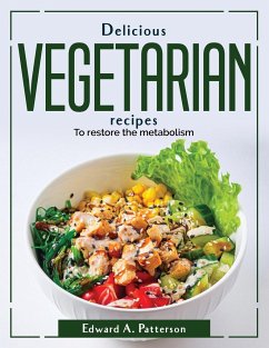 Delicious Vegetarian recipes: To restore the metabolism - Edward a Patterson