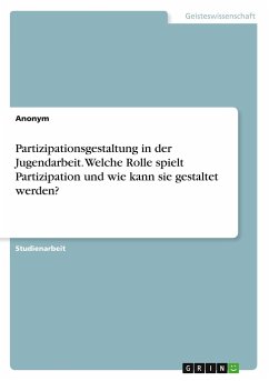 Partizipationsgestaltung in der Jugendarbeit. Welche Rolle spielt Partizipation und wie kann sie gestaltet werden? - Anonymous