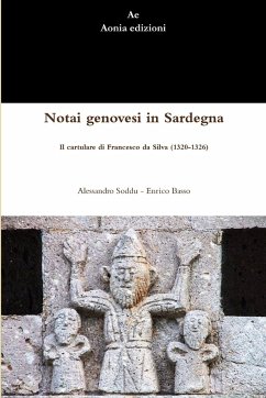 Notai genovesi in Sardegna. Il cartulare di Francesco da Silva (1320-1326) - Enrico Basso, Alessandro Soddu
