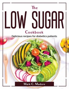 The Low Sugar Cookbook: Delicious recipes for diabetics patients - Mark C Madore