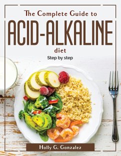 The Complete Guide to Acid-Alkaline Diet: Step by step - Holly G Gonzalez