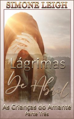 Lágrimas de Abril (As Crianças do Amante, #3) (eBook, ePUB) - Leigh, Simone