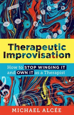 Therapeutic Improvisation: How to Stop Winging It and Own It as a Therapist (eBook, ePUB) - Alcée, Michael