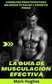 La Guía De Musculación Efectiva: Consejos prácticos para mejorar tu salud y aspecto físico (eBook, ePUB)