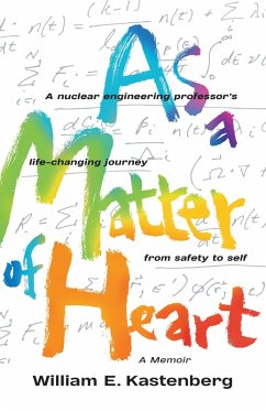 As a Matter of Heart: A Nuclear Engineering Professor's Life-Changing Journey from Safety to Self-A Memoir (eBook, ePUB) - Kastenberg, William E.