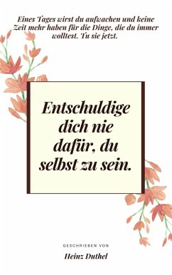 Entschuldige dich nie dafür, du selbst zu sein. (eBook, ePUB) - Duthel, Heinz