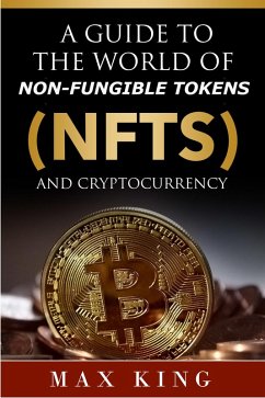 A Guide to the World of Non-Fungible Tokens Cryptocurrency (eBook, ePUB) - King, Max